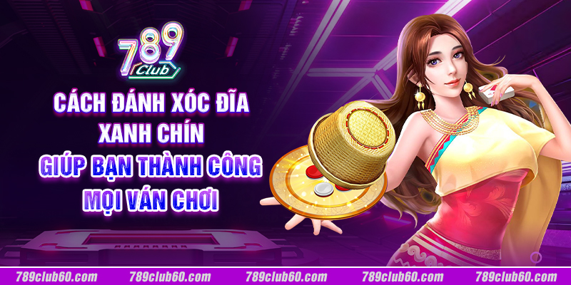 Cách đánh xóc đĩa xanh chín giúp bạn thành công mọi ván chơi